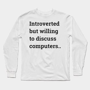 Introverted But Willing To Discuss Computers.. Long Sleeve T-Shirt